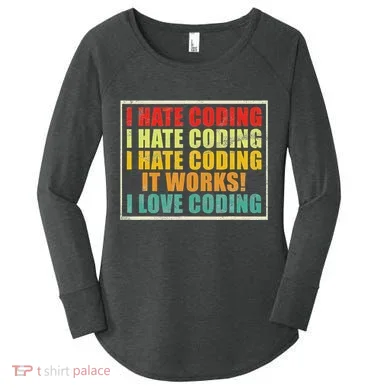 I Hate Coding It Works I Love Coding Funny Programmer Women's Perfect Tri Tunic Long Sleeve Shirt