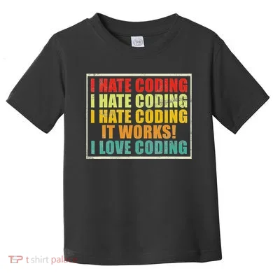 I Hate Coding It Works I Love Coding Funny Programmer Toddler T-Shirt