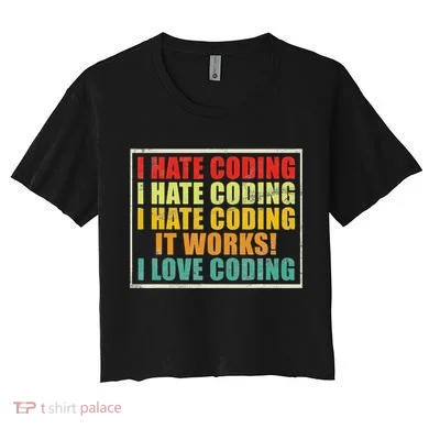 I Hate Coding It Works I Love Coding Funny Programmer Women's Crop Top Tee
