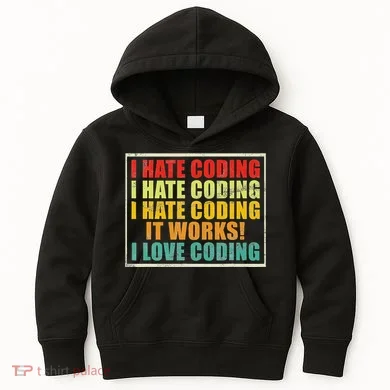 I Hate Coding It Works I Love Coding Funny Programmer Kids Hoodie