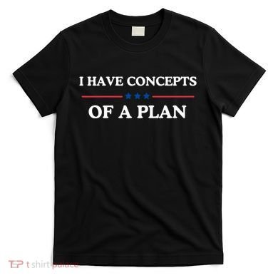 I Have Concepts Of A Plan T-Shirt