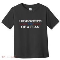 I Have Concepts Of A Plan Toddler T-Shirt thumb 0
