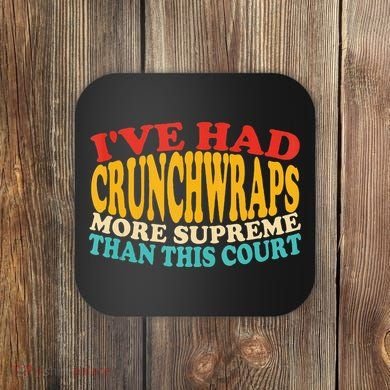 IVe Had Crunchwraps More Supreme Than This Court Coaster