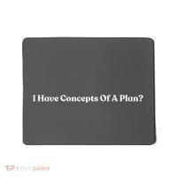 I Have Concepts Of A Plan Mousepad thumb 0