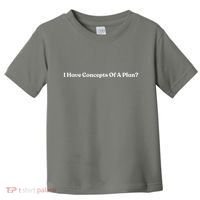 I Have Concepts Of A Plan Toddler T-Shirt thumb 0