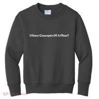 I Have Concepts Of A Plan Kids Sweatshirt thumb 0