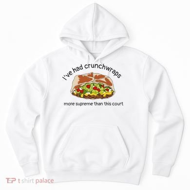 I’Ve Had Crunchwraps More Supreme Than This Court Hoodie
