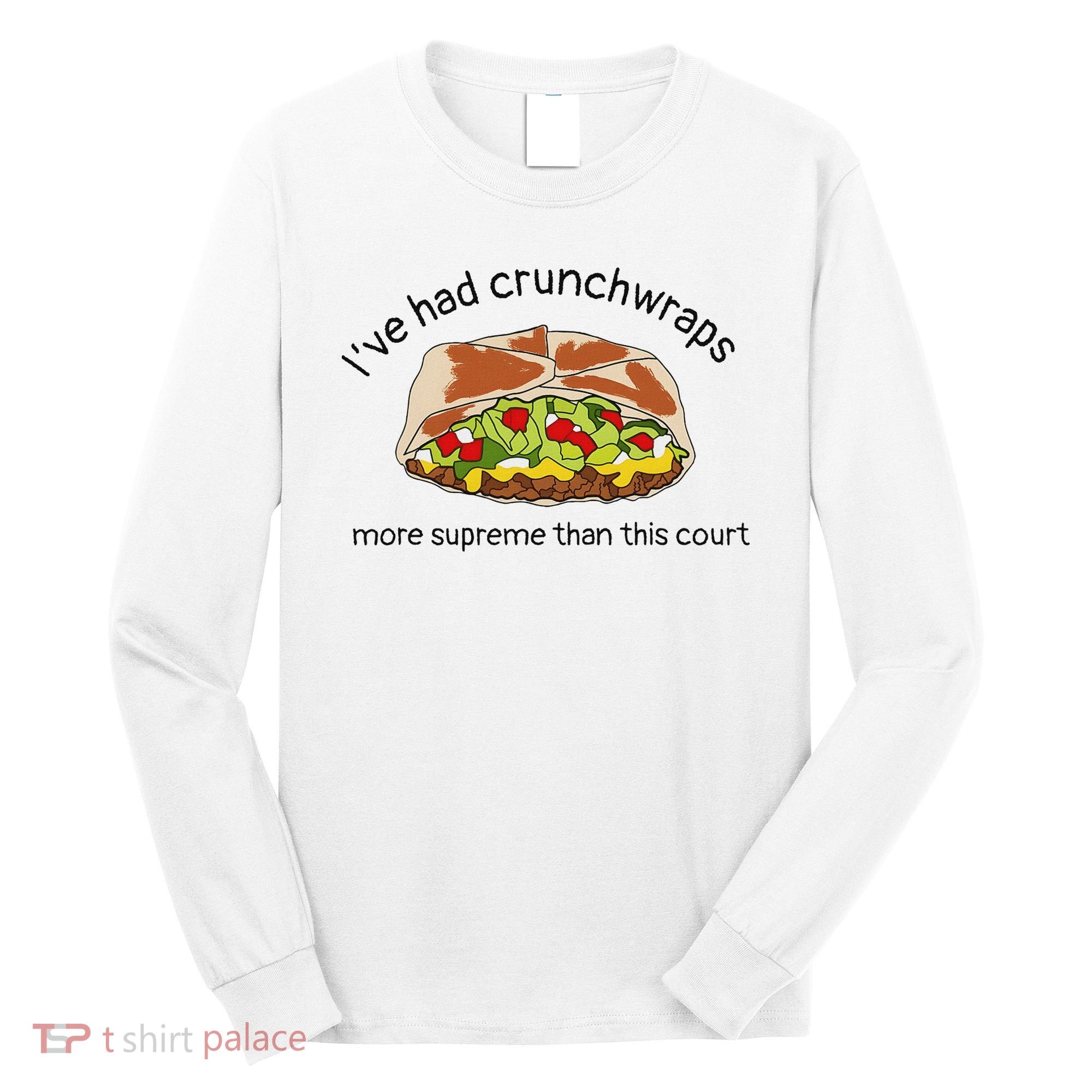 I’Ve Had Crunchwraps More Supreme Than This Court Long Sleeve Shirt