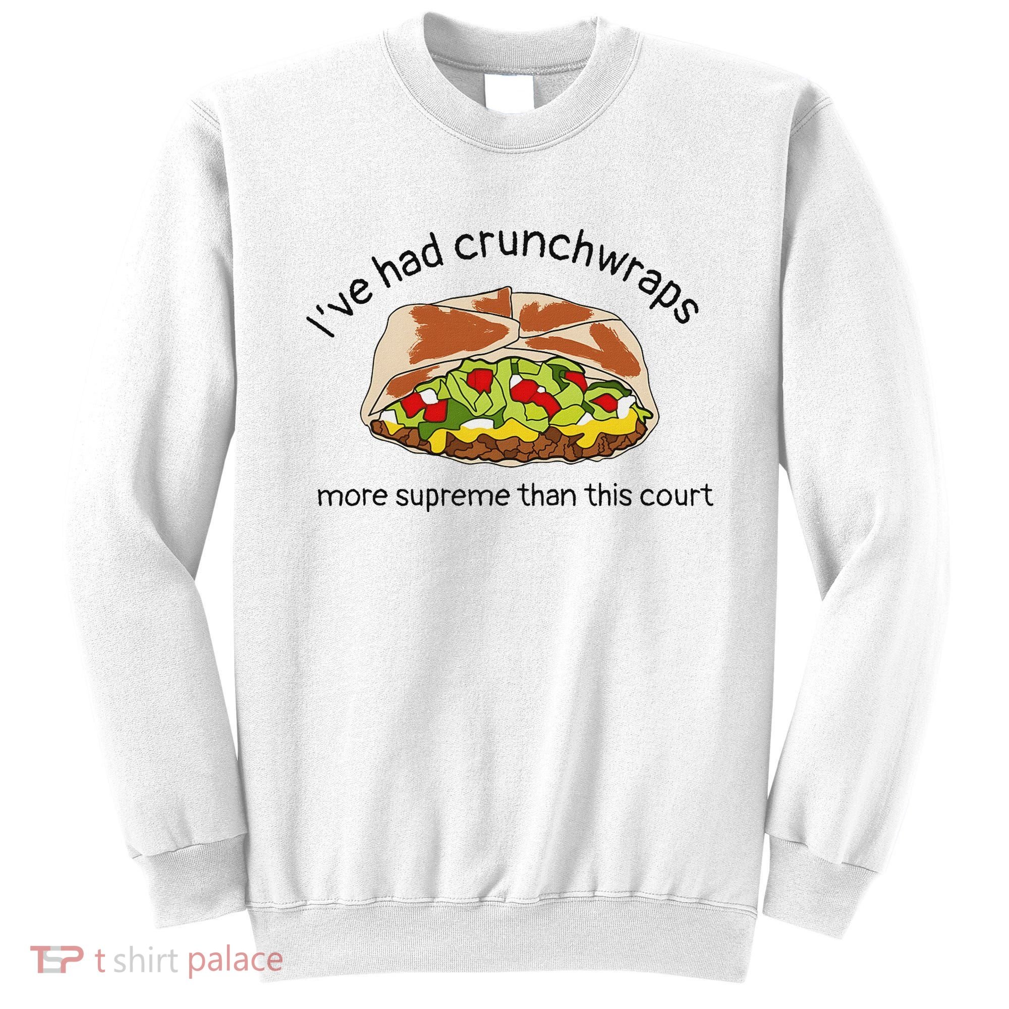 I’Ve Had Crunchwraps More Supreme Than This Court Sweatshirt