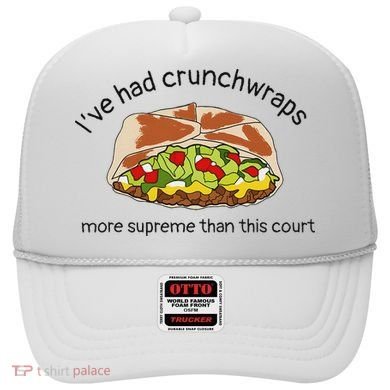 I’Ve Had Crunchwraps More Supreme Than This Court Hat