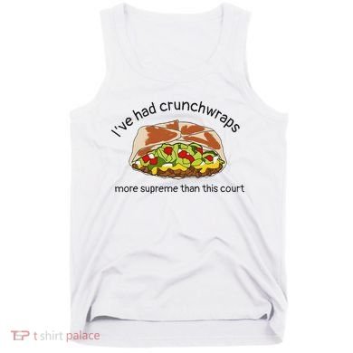 I’Ve Had Crunchwraps More Supreme Than This Court Tank Top