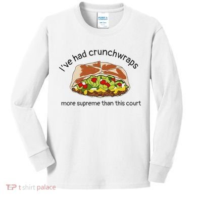 I’Ve Had Crunchwraps More Supreme Than This Court Kids Long Sleeve Shirt