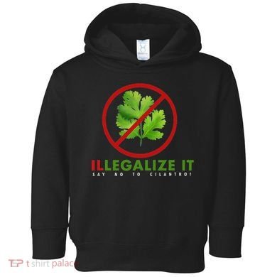 I Hate Cilantro Illegalize It Say No To Cilantro! Toddler Hoodie