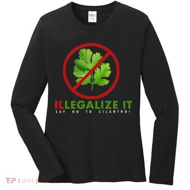 I Hate Cilantro Illegalize It Say No To Cilantro! Women's Long Sleeve Shirt