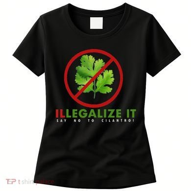 I Hate Cilantro Illegalize It Say No To Cilantro! Women's T-Shirt