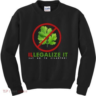 I Hate Cilantro Illegalize It Say No To Cilantro! Kids Sweatshirt