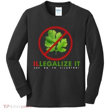 I Hate Cilantro Illegalize It Say No To Cilantro! Kids Long Sleeve Shirt