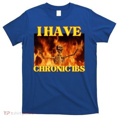 I Have Chronic Ibs Funny Cool Hard Skeleton Meme T-Shirt