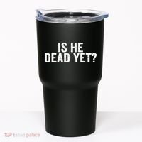 Is He Dead Yet Back Print Tumbler thumb 0