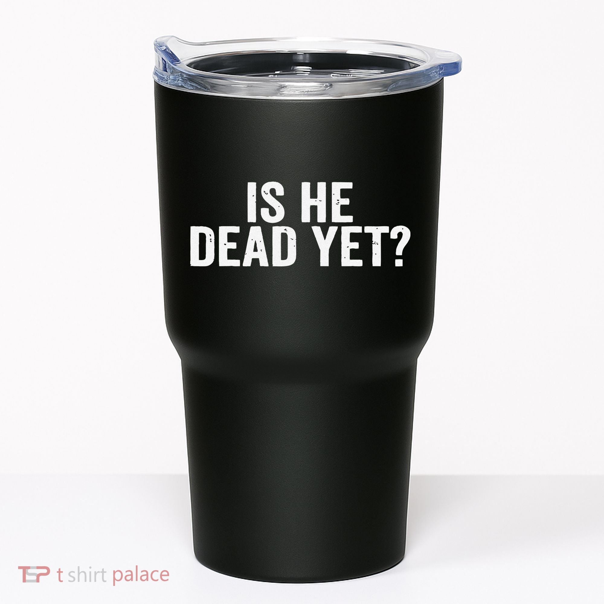 Is He Dead Yet Back Print Tumbler