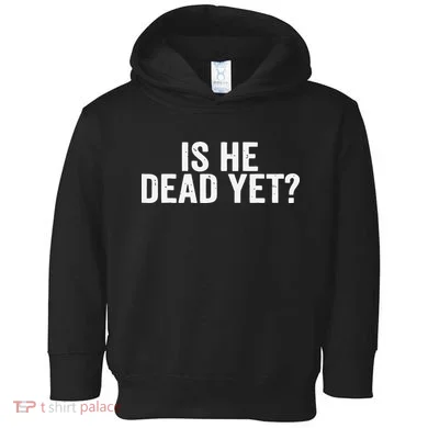 Is He Dead Yet Back Print Toddler Hoodie