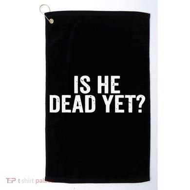 Is He Dead Yet Back Print Golf Towel