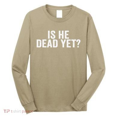 Is He Dead Yet Back Print Long Sleeve Shirt