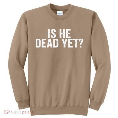 Is He Dead Yet Back Print Sweatshirt