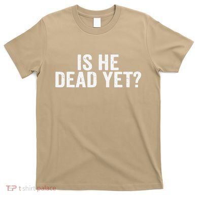 Is He Dead Yet Back Print T-Shirt