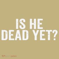 Is He Dead Yet Back Print Button thumb 1