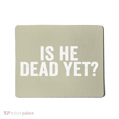 Is He Dead Yet Back Print Mousepad