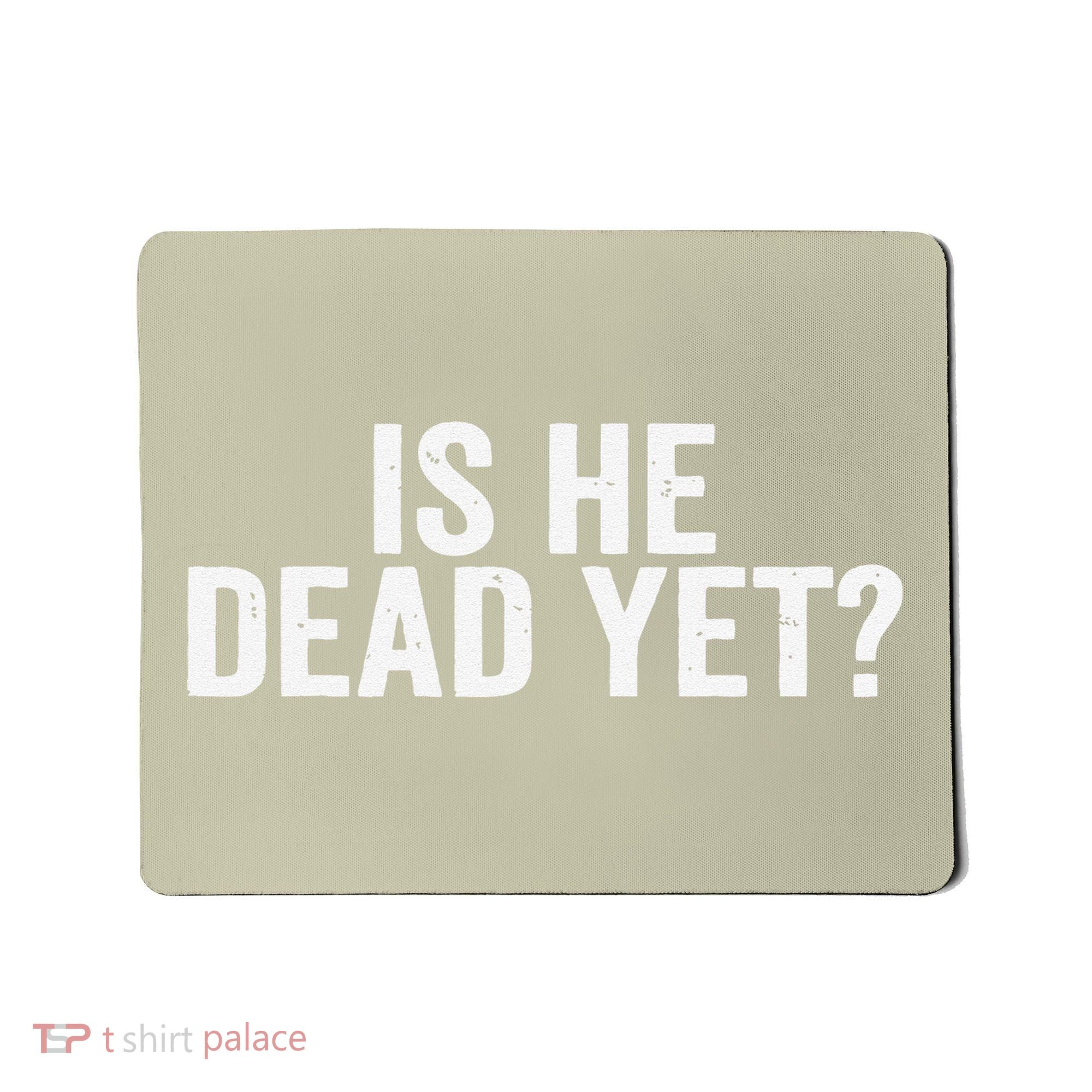 Is He Dead Yet Back Print Mousepad