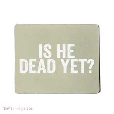 Is He Dead Yet Back Print Mousepad