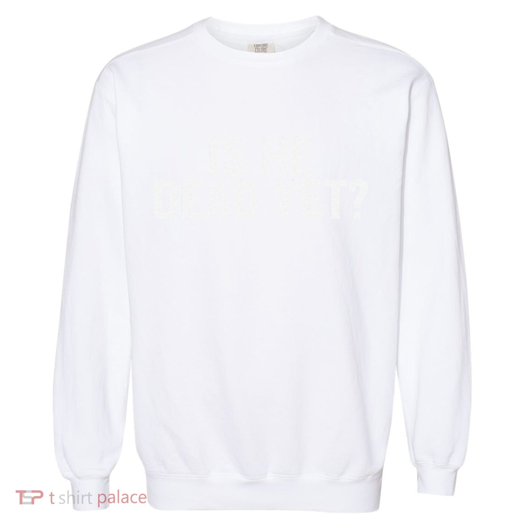 Is He Dead Yet Back Print Garment-Dyed Sweatshirt