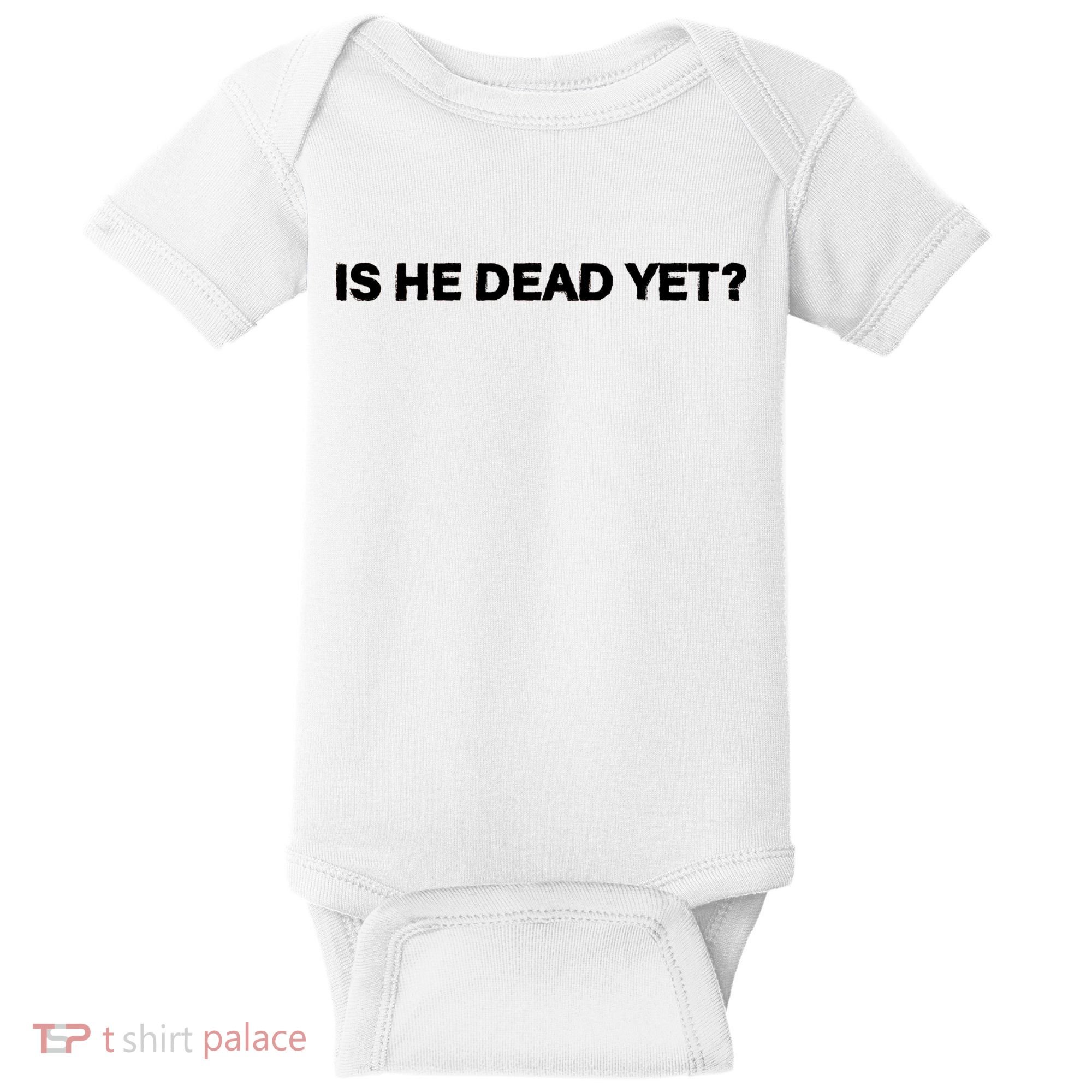 Is He Dead Yet Anti Trump Anti Republican Political Baby Bodysuit