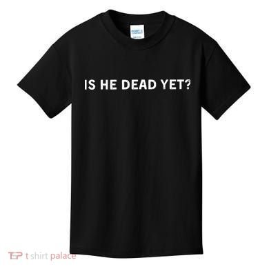 Is He Dead Yet Kids T-Shirt