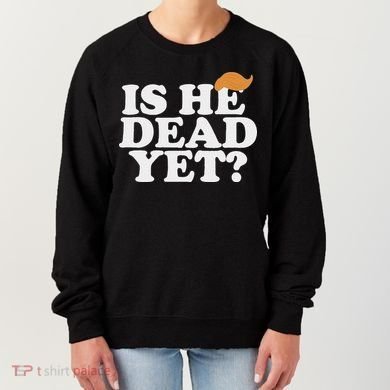 Is He Dead Yet Bold Women's Sweatshirt