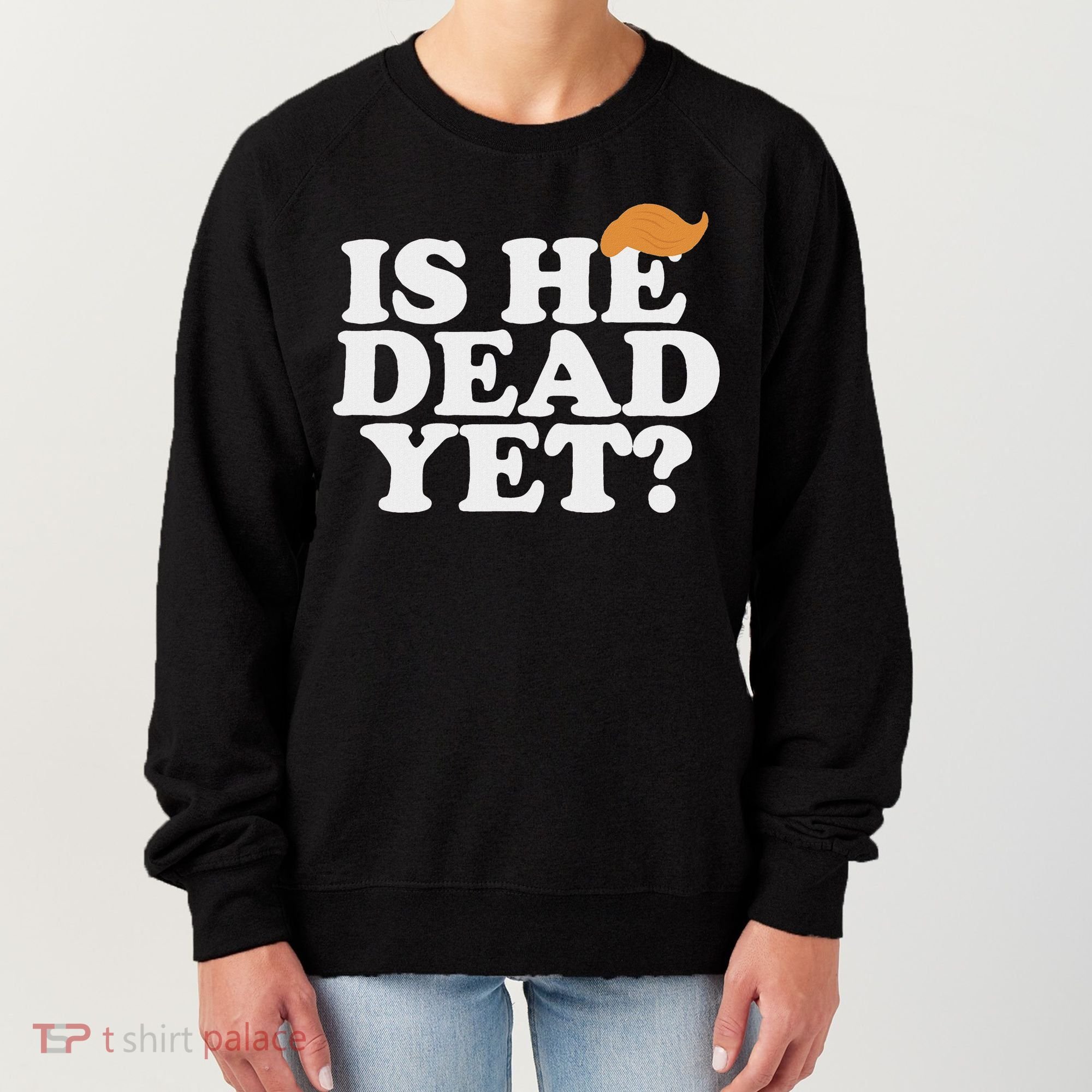 Is He Dead Yet Bold Women's Sweatshirt