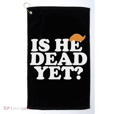 Is He Dead Yet Bold Golf Towel