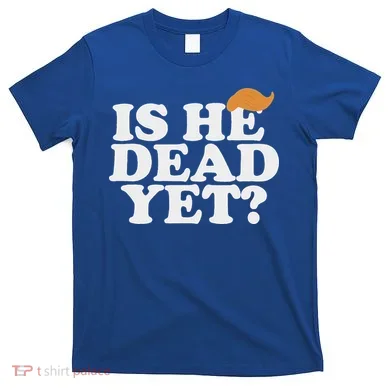 Is He Dead Yet Bold T-Shirt