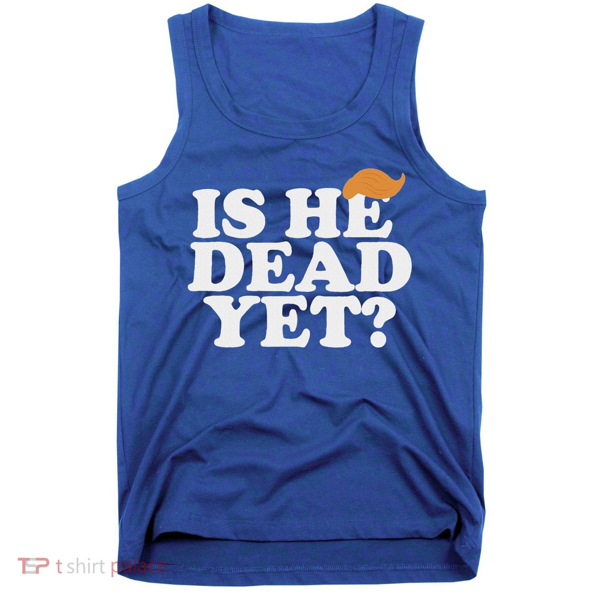 Is He Dead Yet Bold Tank Top