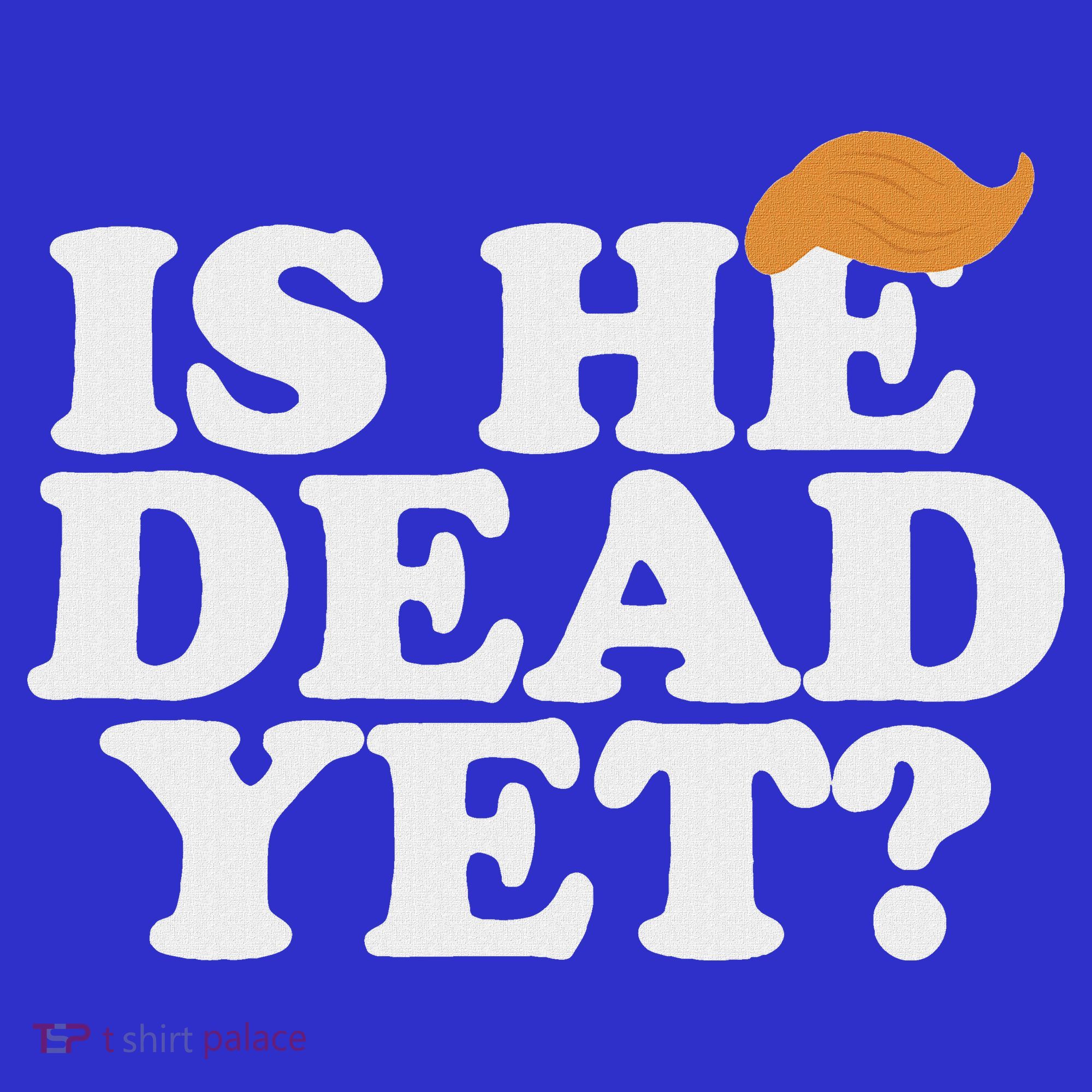 Is He Dead Yet Bold Women's T-Shirt
