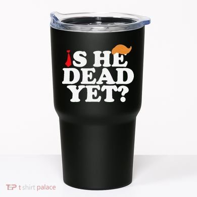 Is He Dead Yet 2025 Tumbler
