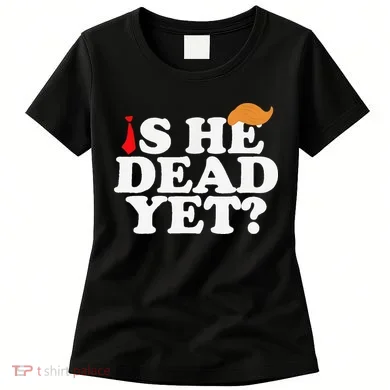 Is He Dead Yet 2025 Women's T-Shirt