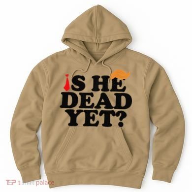 Is He Dead Yet 2025 Hoodie