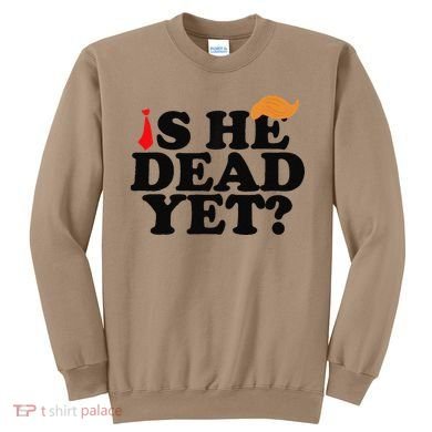 Is He Dead Yet 2025 Sweatshirt