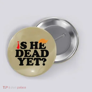 Is He Dead Yet 2025 Button
