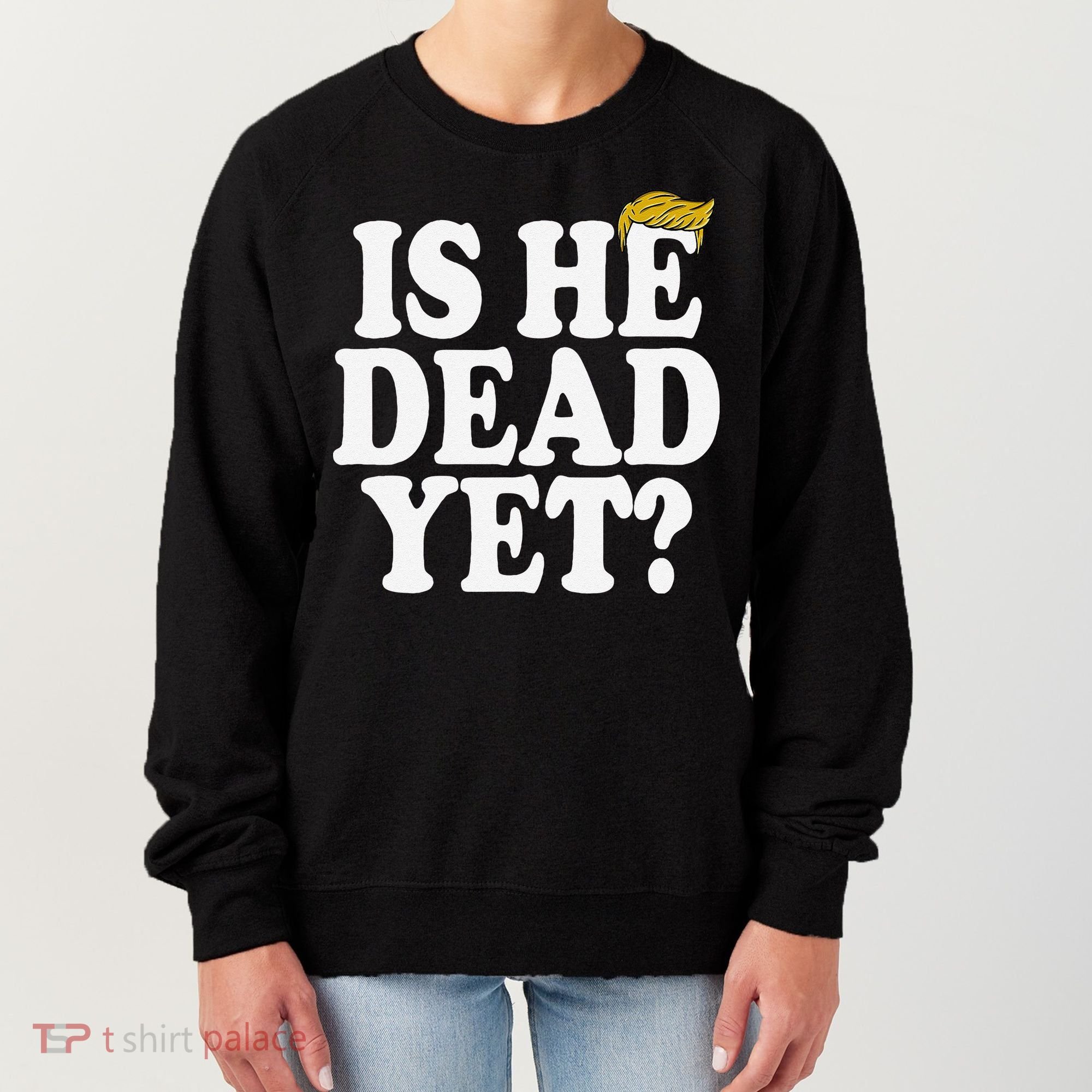 Is He Dead Yet Bold Women's Sweatshirt