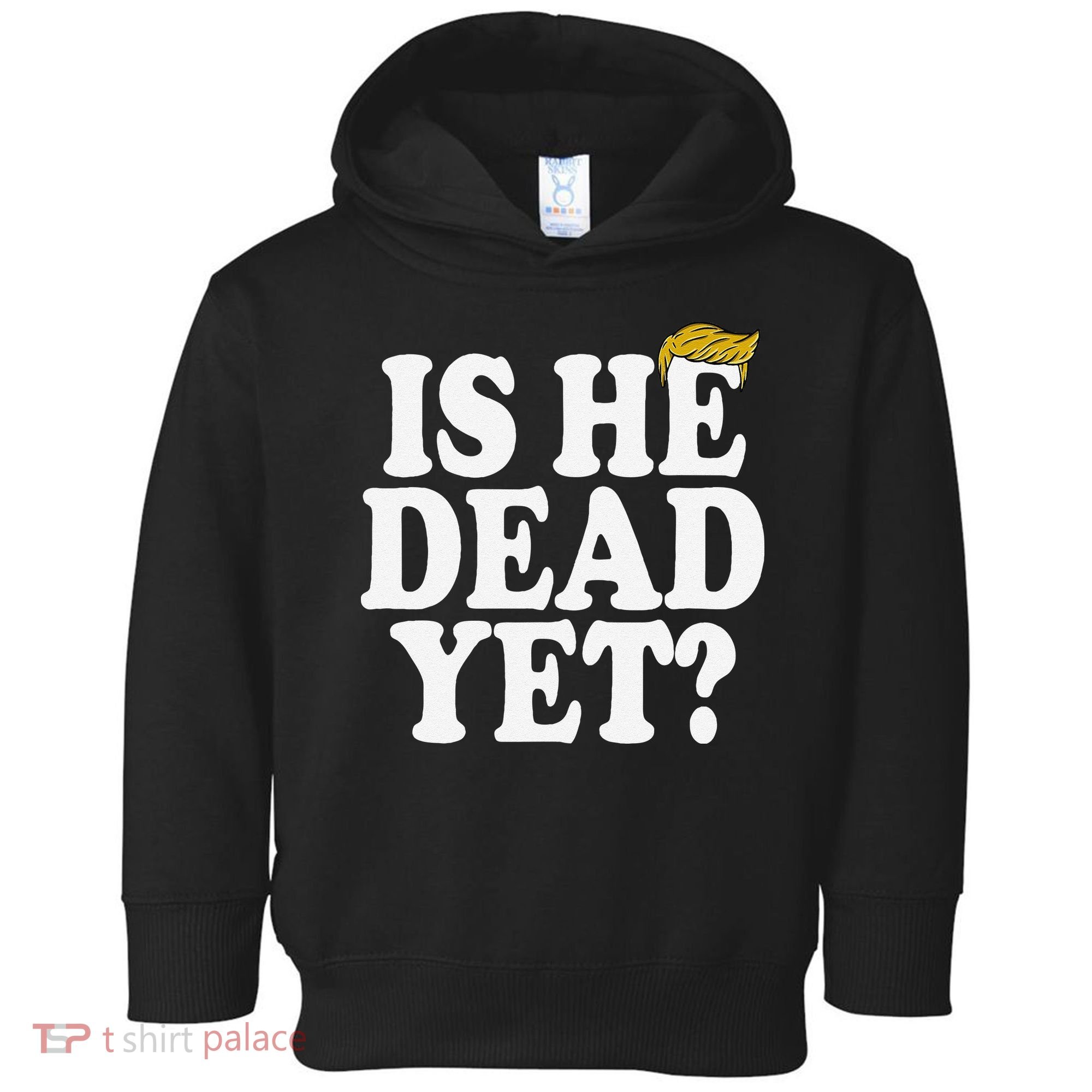 Is He Dead Yet Bold Toddler Hoodie