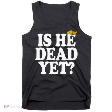 Is He Dead Yet Bold Tank Top